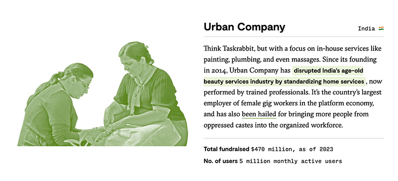 An image showing female workers alongside the text: "Think Taskrabbit, but with a focus on in-house services like painting, plumbing, and even massages. Since its founding in 2014, Urban Company has disrupted India’s age-old beauty services industry by standardizing home services, now performed by trained professionals. It’s the country’s largest employer of female gig workers in the platform economy, and has also been hailed for bringing more people from oppressed castes into the organized workforce."
