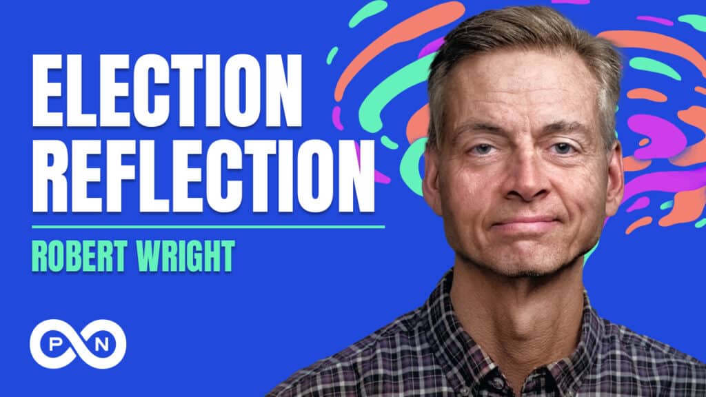 Promotional image for S6 E30 of the What Could Go Right? podcast, Election Reflection with Robert Wright